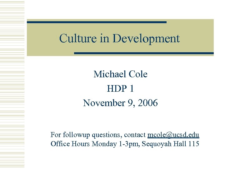 Culture in Development Michael Cole HDP 1 November 9, 2006 For followup questions, contact