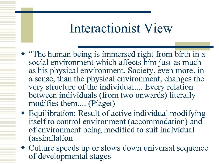 Interactionist View w “The human being is immersed right from birth in a social