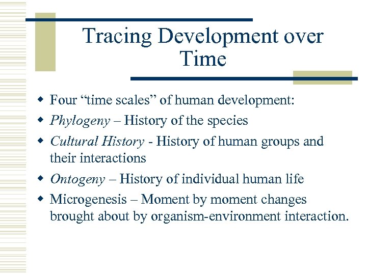 Tracing Development over Time w Four “time scales” of human development: w Phylogeny –