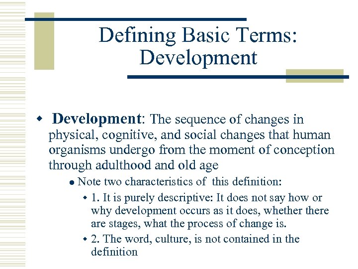 Defining Basic Terms: Development w Development: The sequence of changes in physical, cognitive, and