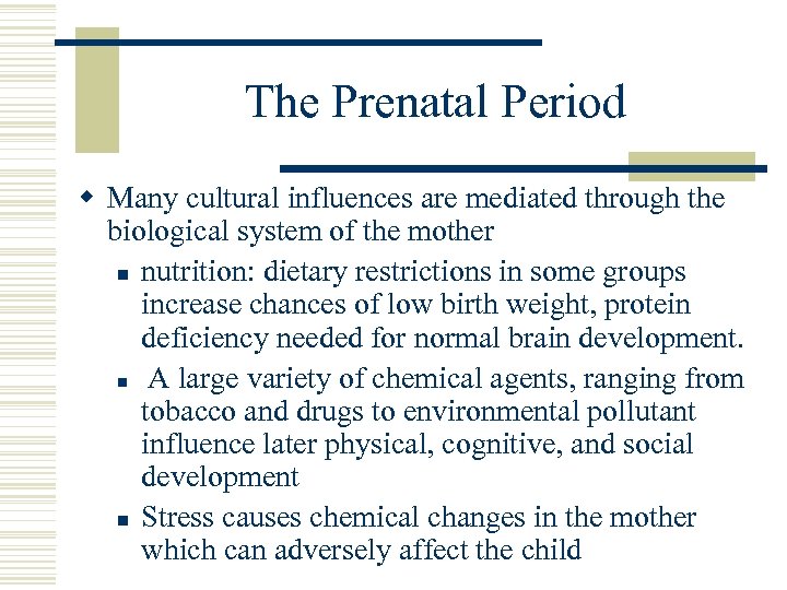 The Prenatal Period w Many cultural influences are mediated through the biological system of