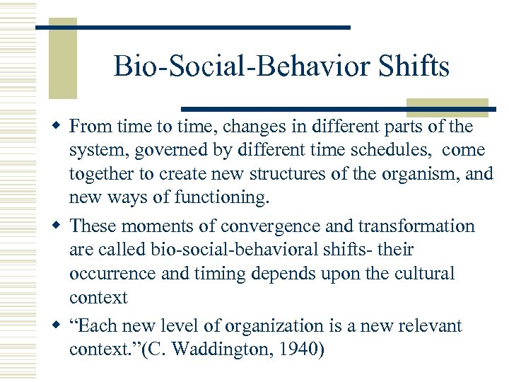 Bio-Social-Behavior Shifts w From time to time, changes in different parts of the system,