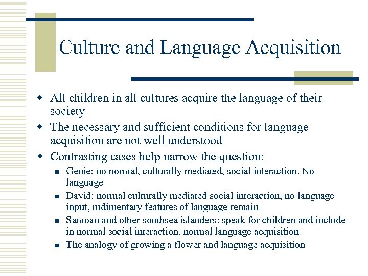 Culture and Language Acquisition w All children in all cultures acquire the language of