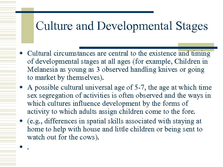 Culture and Developmental Stages w Cultural circumstances are central to the existence and timing