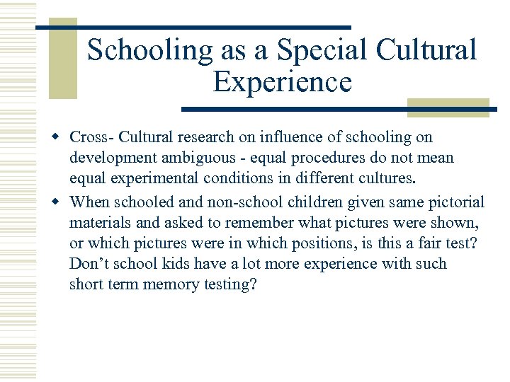 Schooling as a Special Cultural Experience w Cross- Cultural research on influence of schooling