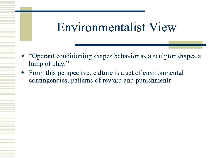 Environmentalist View w “Operant conditioning shapes behavior as a sculptor shapes a lump of