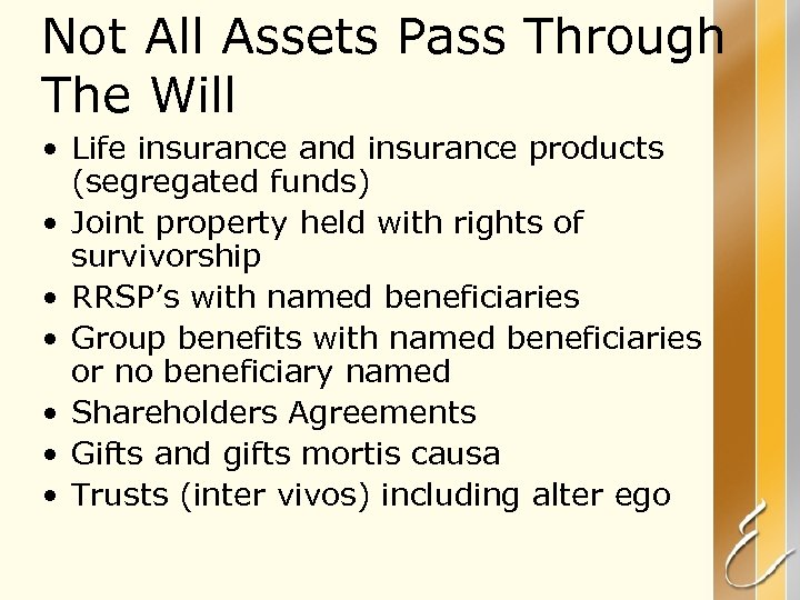 Not All Assets Pass Through The Will • Life insurance and insurance products (segregated