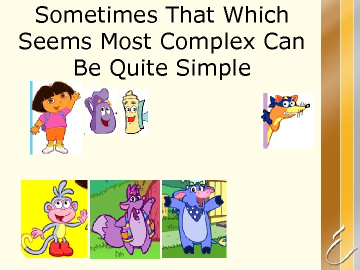 Sometimes That Which Seems Most Complex Can Be Quite Simple 