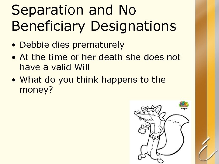 Separation and No Beneficiary Designations • Debbie dies prematurely • At the time of