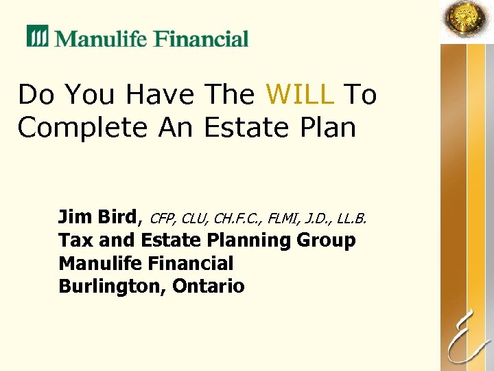 Do You Have The WILL To Complete An Estate Plan Jim Bird, CFP, CLU,
