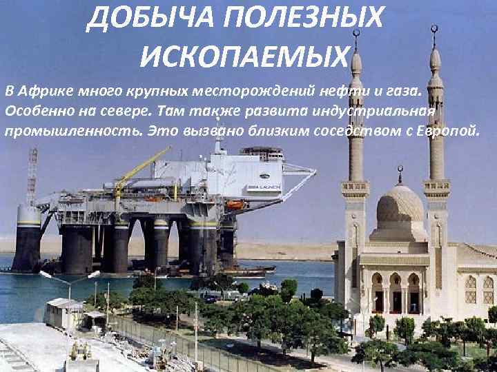  ДОБЫЧА ПОЛЕЗНЫХ ИСКОПАЕМЫХ В Африке много крупных месторождений нефти и газа. Особенно на