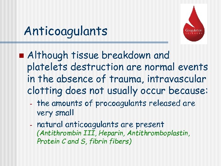 Anticoagulants n Although tissue breakdown and platelets destruction are normal events in the absence