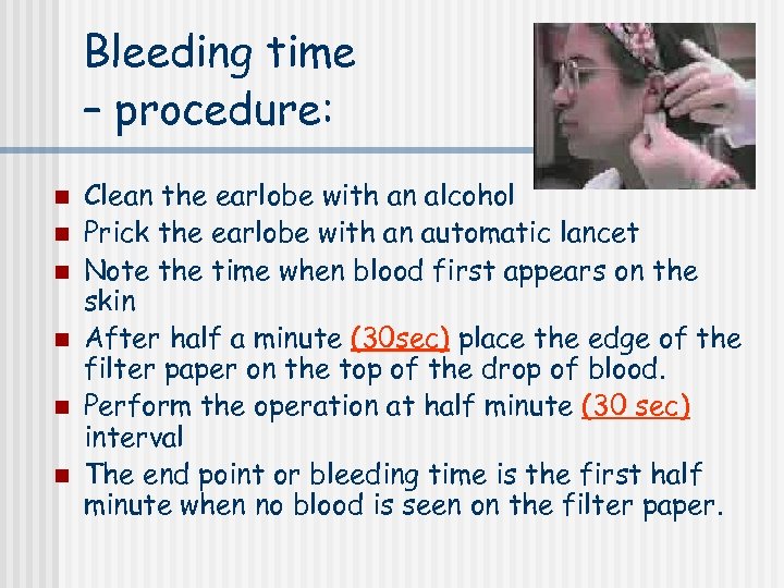 Bleeding time – procedure: n n n Clean the earlobe with an alcohol Prick