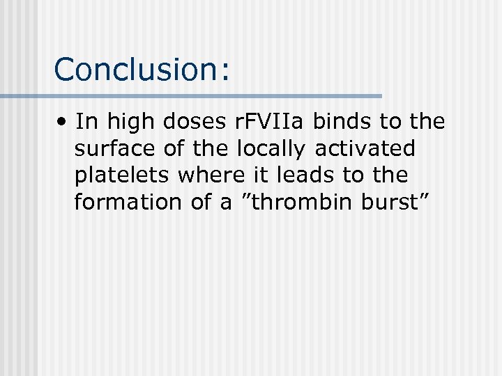 Conclusion: • In high doses r. FVIIa binds to the surface of the locally