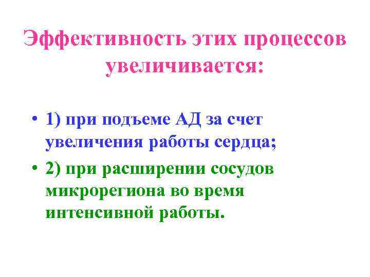Эффективность этих процессов увеличивается: • 1) при подъеме АД за счет увеличения работы сердца;
