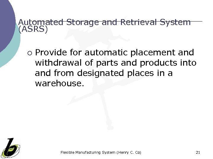 Automated Storage and Retrieval System (ASRS) ¡ Provide for automatic placement and withdrawal of