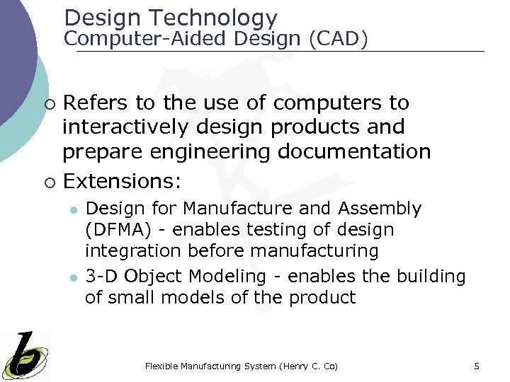 Design Technology Computer-Aided Design (CAD) Refers to the use of computers to interactively design