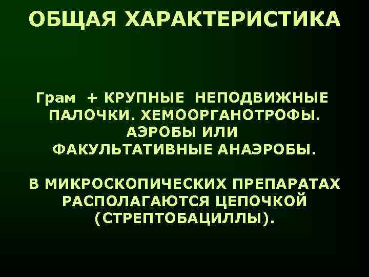 ОБЩАЯ ХАРАКТЕРИСТИКА Грам + КРУПНЫЕ НЕПОДВИЖНЫЕ ПАЛОЧКИ. ХЕМООРГАНОТРОФЫ. АЭРОБЫ ИЛИ ФАКУЛЬТАТИВНЫЕ АНАЭРОБЫ. В МИКРОСКОПИЧЕСКИХ