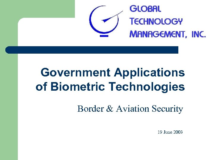 Government Applications of Biometric Technologies Border & Aviation Security 19 June 2003 