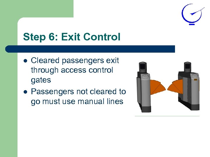 Step 6: Exit Control l l Cleared passengers exit through access control gates Passengers