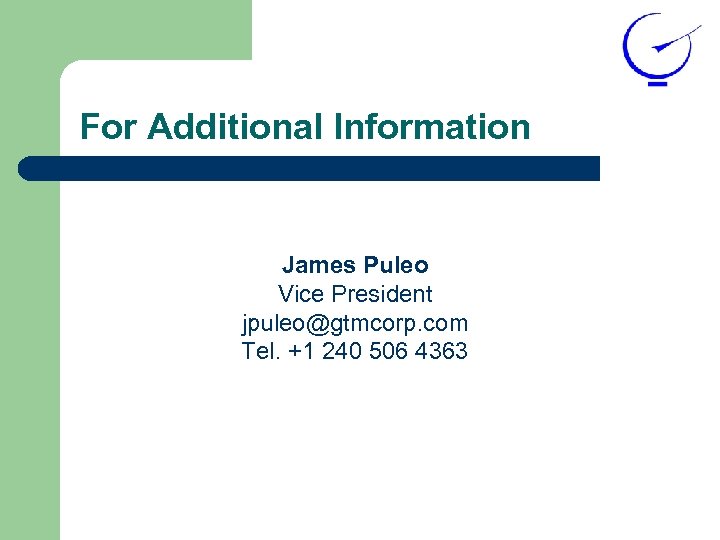 For Additional Information James Puleo Vice President jpuleo@gtmcorp. com Tel. +1 240 506 4363