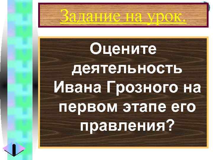 Меню Задание на урок. Оцените деятельность Ивана Грозного на первом этапе его правления? 