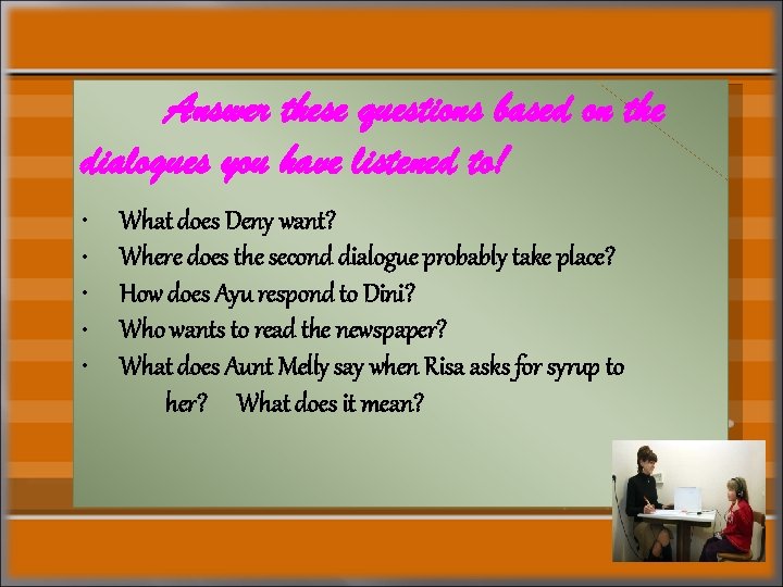 Answer these questions based on the dialogues you have listened to! • • •