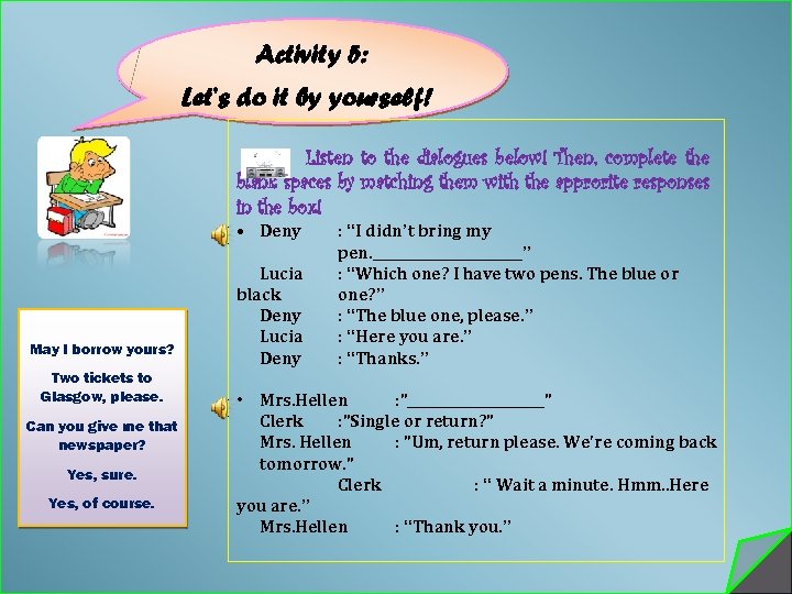 Activity 5: Let’s do it by yourself! Listen to the dialogues below! Then, complete