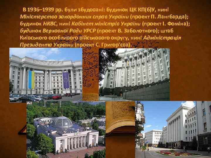  В 1936– 1939 рр. були збудовані: будинок ЦК КП(б)У, нині Міністерство закордонних справ