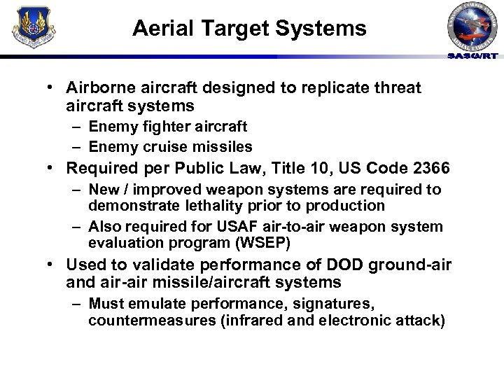 Aerial Target Systems • Airborne aircraft designed to replicate threat aircraft systems – Enemy