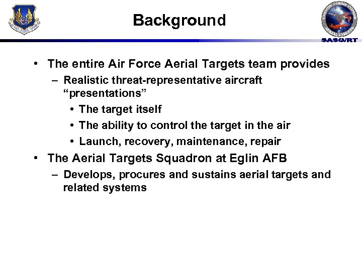 Background • The entire Air Force Aerial Targets team provides – Realistic threat-representative aircraft