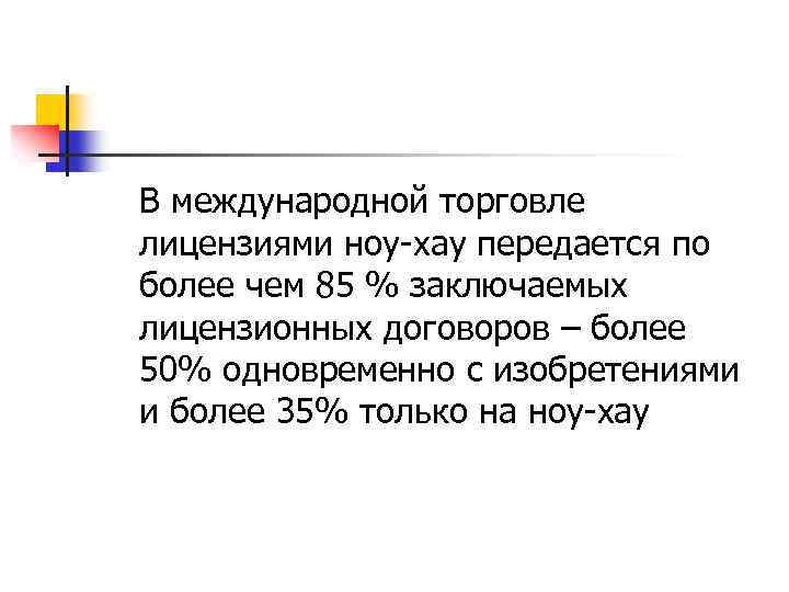 В международной торговле лицензиями ноу-хау передается по более чем 85 % заключаемых лицензионных договоров