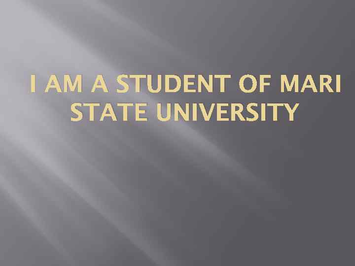 I AM A STUDENT OF MARI STATE UNIVERSITY 