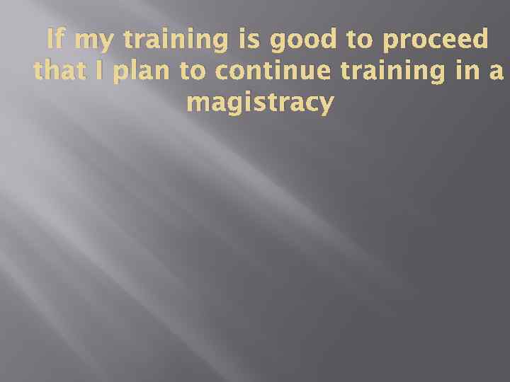 If my training is good to proceed that I plan to continue training in