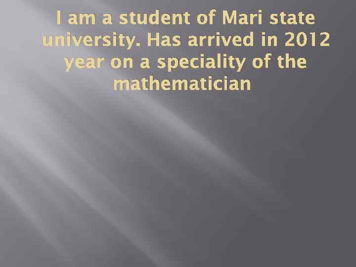 I am a student of Mari state university. Has arrived in 2012 year on