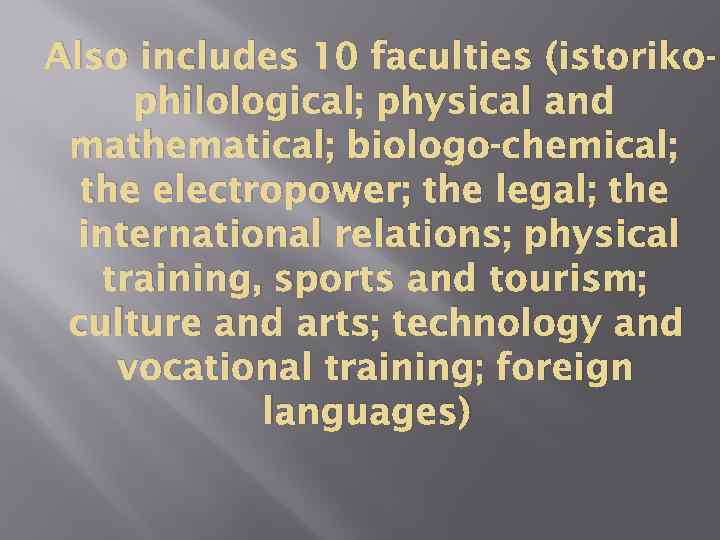 Also includes 10 faculties (istorikophilological; physical and mathematical; biologo-chemical; the electropower; the legal; the