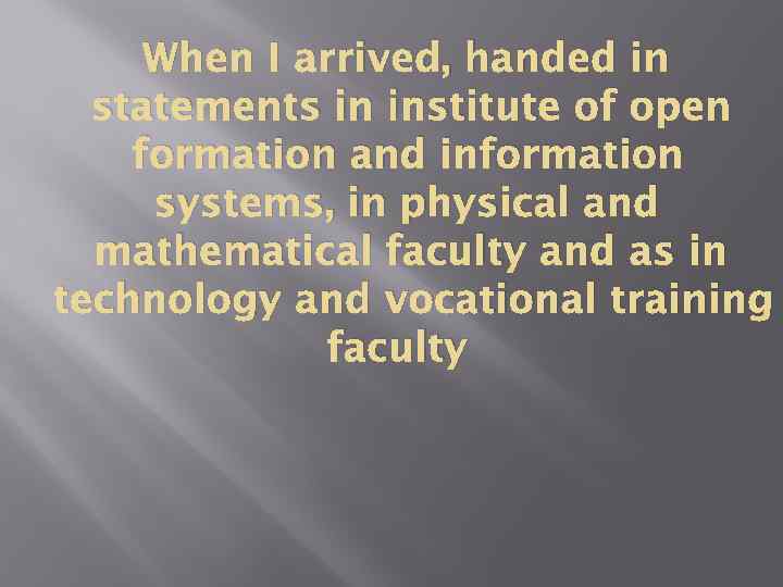 When I arrived, handed in statements in institute of open formation and information systems,