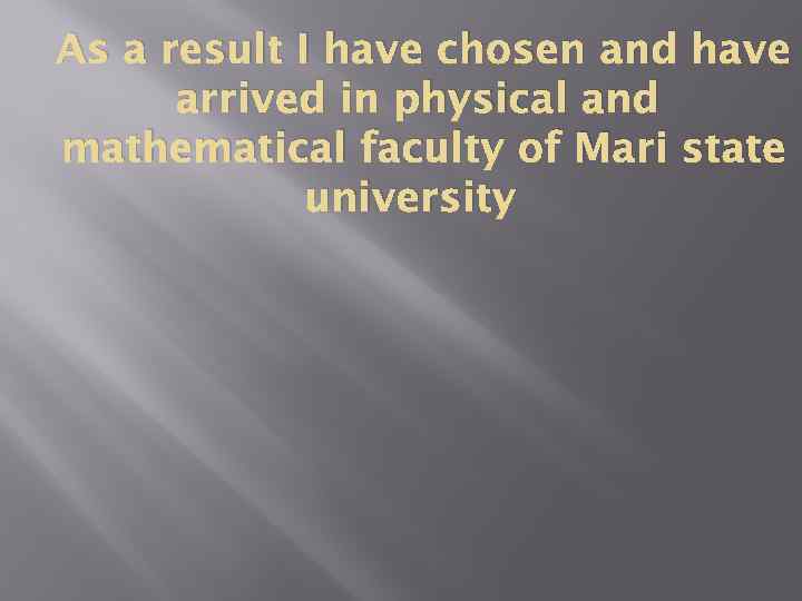 As a result I have chosen and have arrived in physical and mathematical faculty