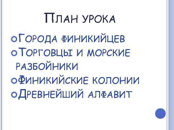 ПЛАН УРОКА ГОРОДА ФИНИКИЙЦЕВ ТОРГОВЦЫ И МОРСКИЕ РАЗБОЙНИКИ ФИНИКИЙСКИЕ КОЛОНИИ ДРЕВНЕЙШИЙ АЛФАВИТ 