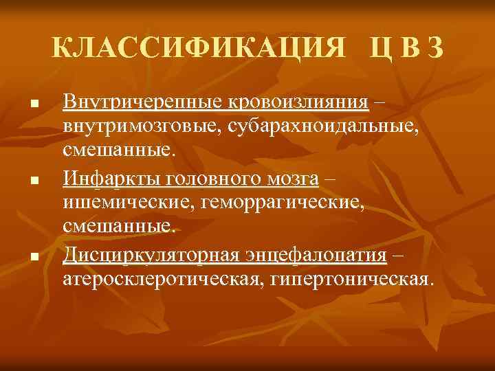 КЛАССИФИКАЦИЯ Ц В З n n n Внутричерепные кровоизлияния – внутримозговые, субарахноидальные, смешанные. Инфаркты