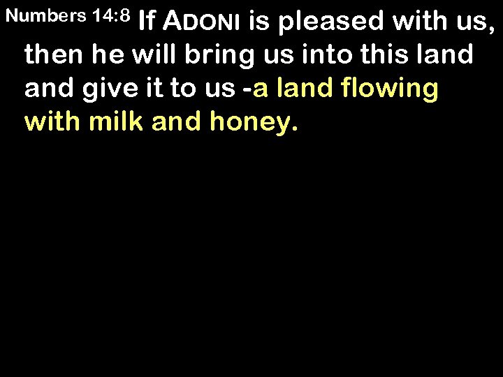 If ADONI is pleased with us, then he will bring us into this land