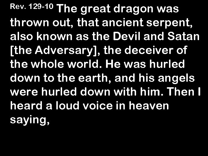 Rev. 129 -10 The great dragon was thrown out, that ancient serpent, also known