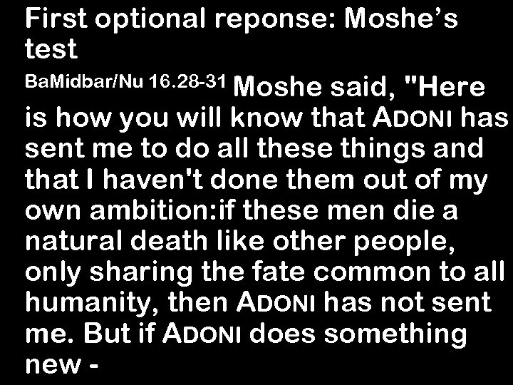 First optional reponse: Moshe’s test Ba. Midbar/Nu 16. 28 -31 Moshe said, 