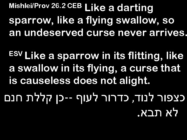 Like a darting sparrow, like a flying swallow, so an undeserved curse never arrives.