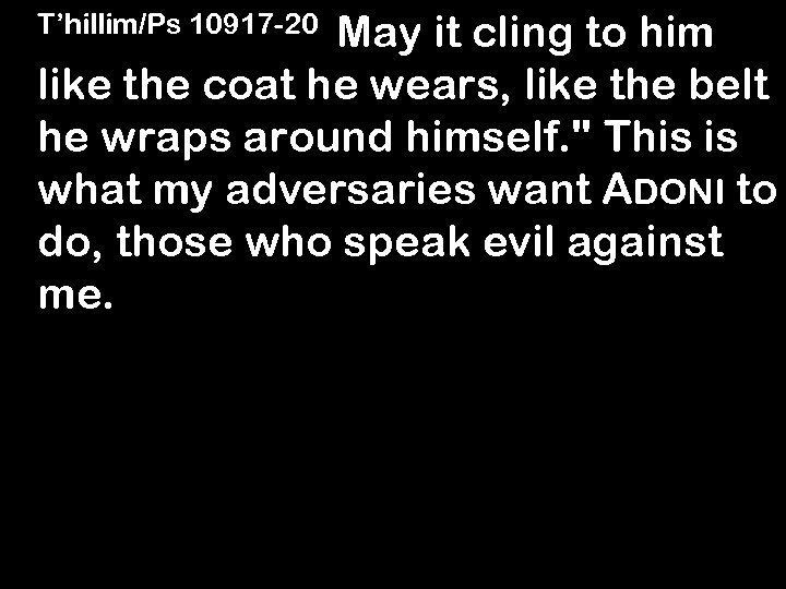 T’hillim/Ps 10917 -20 May it cling to him like the coat he wears, like