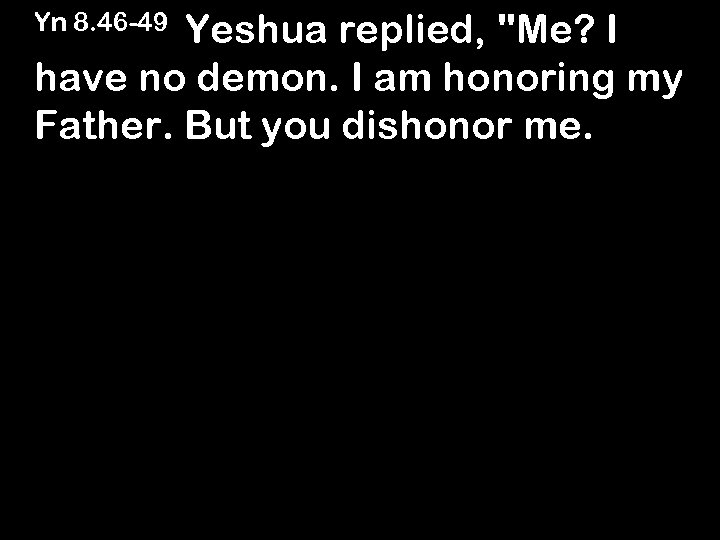  Yn 8. 46 -49 Yeshua replied, 