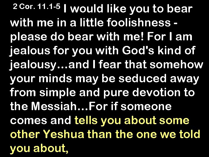  2 Cor. 11. 1 -5 I would like you to bear with me