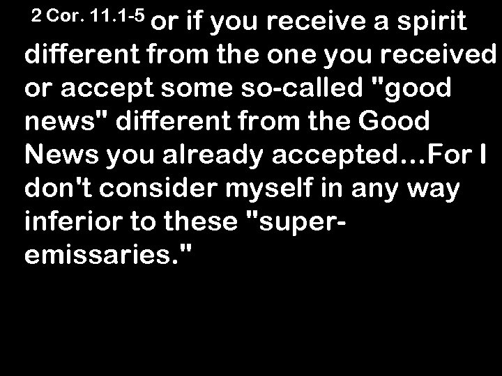  2 Cor. 11. 1 -5 or if you receive a spirit different from