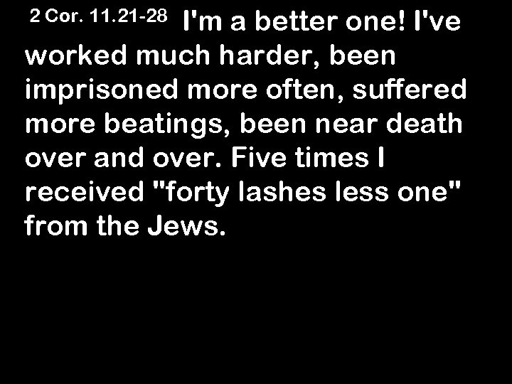 I'm a better one! I've worked much harder, been imprisoned more often, suffered more