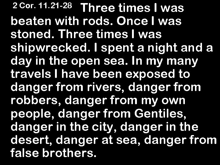 2 Cor. 11. 21 -28 Three times I was beaten with rods. Once I